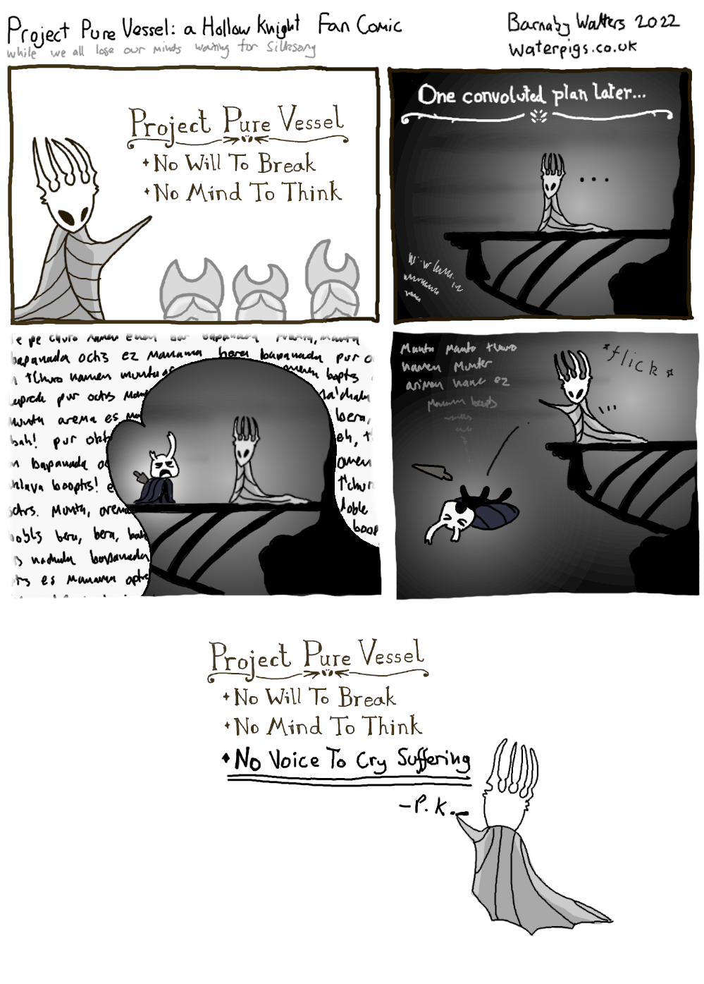 Project Pure Vessel: a Hollow Knight Fan Comic. First panel: The pale king gives a presentation to some attendants, and gestures to a slide with the text “Project Pure Vessel: 1. No Will to break. 2. No mind to think. Second Panel: one convoluted plan later, the pale king waits at the abyss entrance for a pure vessel to ascend. Third panel: out of the abyss jumps a vessel, one horn shorter than the other. It starts to speak, and its nonsense fills the screen. It’s Zote the Mighty. Fourth panel: bored of precepts, the pale king yeets Zote back into the abyss. Fifth panel: The pale king amends the original presentation slide with a third requirement: No Voice to Cry Suffering.